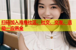 扫码加入海角社区，社交、交友、活动一应俱全