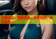 海角社区：连接生活，分享快乐，多元互动