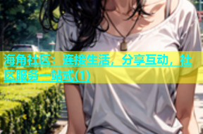 海角社区：连接生活，分享互动，社区服务一站式(1)