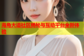 海角大道社区揭秘与互动平台全新体验