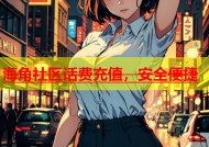 海角社区话费充值，安全便捷