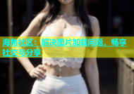 海角社区：解决图片加载问题，畅享社交与分享