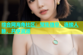综合网海角社区：聚集信息，连接人脉，共享资源