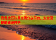 海角社区账号密码分享平台，安全便捷的资源共享