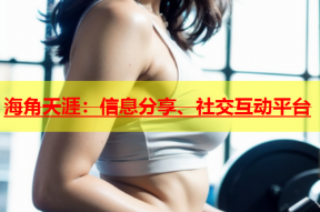 海角天涯：信息分享、社交互动平台