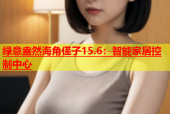 绿意盎然海角侄子15.6：智能家居控制中心