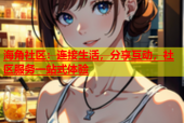 海角社区：连接生活，分享互动，社区服务一站式体验