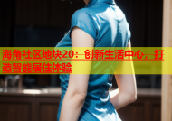 海角社区地块20：创新生活中心，打造智能居住体验