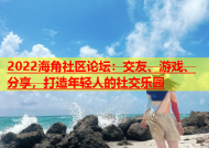 2022海角社区论坛：交友、游戏、分享，打造年轻人的社交乐园
