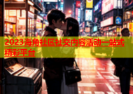 2023海角社区社交内容活动一站式精彩平台