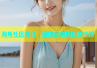 海角社区电话：便捷互联的社交桥梁