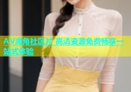 AV海角社区片 高清资源免费畅享一站式体验