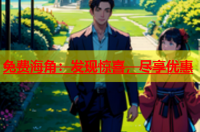 免费海角：发现惊喜，尽享优惠