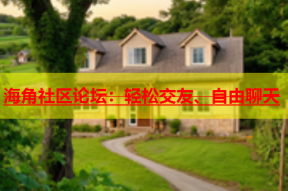 海角社区论坛：轻松交友、自由聊天