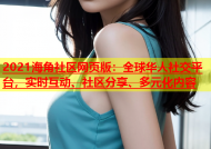 2021海角社区网页版：全球华人社交平台，实时互动、社区分享、多元化内容