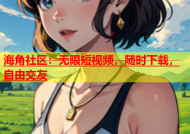 海角社区：无限短视频，随时下载，自由交友