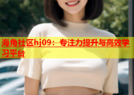 海角社区hj09：专注力提升与高效学习平台