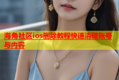 海角社区ios删除教程快速清理账号与内容