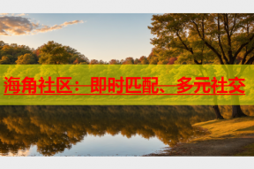 海角社区：即时匹配、多元社交