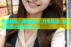 海角社区：连接生活，分享互动，社区服务一站式平台(1)