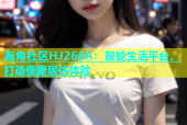海角社区HJ266A：智能生活平台，打造便捷居住体验