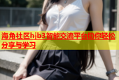 海角社区hjb3智能交流平台助你轻松分享与学习