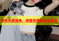 探索天涯海角，感受无尽风情与浪漫