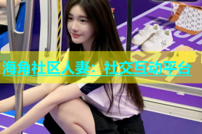海角社区人妻：社交互动平台