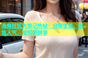 海角社区大事记热帖：分享生活，聚集人气，发现新鲜事