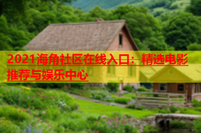 2021海角社区在线入口：精选电影推荐与娱乐中心