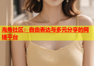 海角社区：自由表达与多元分享的网络平台