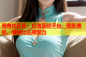 海角社区官：打造互动平台，聚集信息，增强社区凝聚力