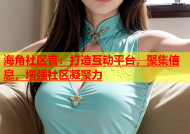 海角社区官：打造互动平台，聚集信息，增强社区凝聚力