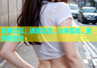 海角社区：连接生活，分享互动，发现新世界