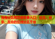 海角社区网页版登录入口：社交、分享、互动的在线社区平台