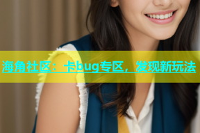 海角社区：卡bug专区，发现新玩法