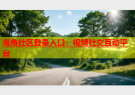 海角社区登录入口：视频社交互动平台