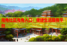 海角社区海角入口：便捷生活服务平台