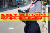 2021海角社区注册：加入社交互动平台，体验实时聊天、社区讨论和兴趣圈子