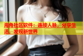 海角社区软件：连接人脉，分享生活，发现新世界