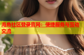 海角社区登录官网：便捷服务与互动交流