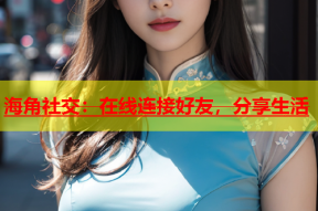 海角社交：在线连接好友，分享生活