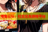 海角论坛：社交交友游戏平台
