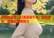 海角社区官：打造互动平台，聚集信息，增强社区凝聚力