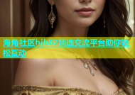 海角社区hjb82精选交流平台助你轻松互动