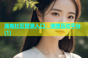 海角社区登录入口：便捷互动平台(1)