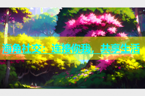 海角社交：连接你我，共享生活