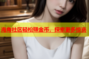 海角社区轻松赚金币，探索更多惊喜
