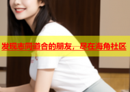 发现志同道合的朋友，尽在海角社区