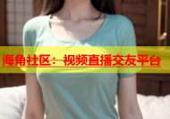 海角社区：视频直播交友平台
